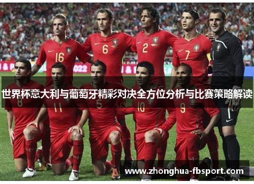 世界杯意大利与葡萄牙精彩对决全方位分析与比赛策略解读