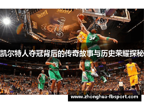 凯尔特人夺冠背后的传奇故事与历史荣耀探秘