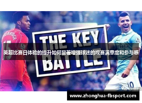 英超比赛日体验的提升如何显著增强球迷的观赛满意度和参与感