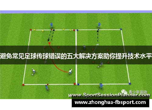 避免常见足球传球错误的五大解决方案助你提升技术水平 避免常见足球传球错误的五大解决方案助你提升技术水平