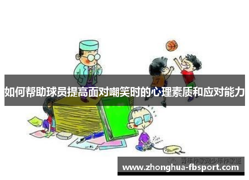 如何帮助球员提高面对嘲笑时的心理素质和应对能力 如何帮助球员提高面对嘲笑时的心理素质和应对能力