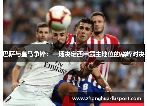 巴萨与皇马争锋:一场决定西甲霸主地位的巅峰对决 巴萨与皇马争锋:一场决定西甲霸主地位的巅峰对决