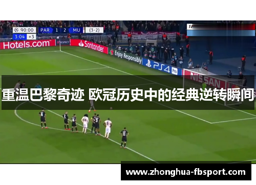 重温巴黎奇迹 欧冠历史中的经典逆转瞬间